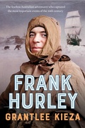 Cover: Frank Hurley: The epic true story of Australia's greatest adventurer, photographer & film maker, from the number one bestselling author of HUDSON FYSH and MR AND MRS GOULD - ABC Books