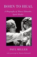 Cover: Born to Heal - a Biography of Harry Edwards, the spirit healer - Saturday Night Press Publications