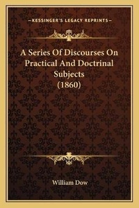 Enlarge image Cover: A Series Of Discourses On Practical And Doctrinal Subjects (1860) - Kessinger Publishing