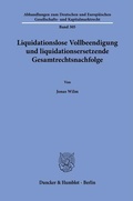 Cover: Liquidationslose Vollbeendigung und liquidationsersetzende Gesamtrechtsnachfolge - Duncker & Humblot