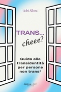 Cover: Trans... Cheee? Guida alla transidentit&agrave; per persone non trans* - Odoya off;Odoya