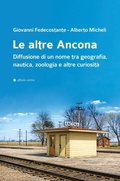 Cover: Le altre Ancona. Diffusione di un nome tra geografia, nautica, zoologia e altre curiosit&agrave; - Storia, storie;Affinit&agrave; Elettive Edizioni