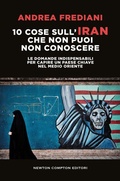 Cover: 10 cose sull'Iran che non puoi non conoscere. Le domande indispensabili per capire un paese chiave nel Medio Oriente - Controcorrente;Newton Compton Editori