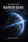 Cover: Within the Narrow Band: How Earth Stayed Habitable - John Pritchett