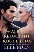 Cover: The Alpha's Reluctant Rogue Luna - Elle Eden