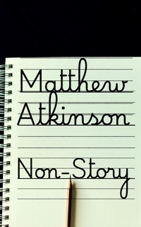 Enlarge image Cover: Non-Story - Matthew Atkinson