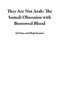 Cover: They Are Not Arab: The Somali Obsession with Borrowed Blood - Haji hussien