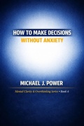 Cover: How to Make Decisions Without Anxiety - Michael J. Power