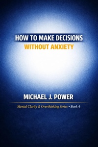 Enlarge image Cover: How to Make Decisions Without Anxiety - Michael J. Power