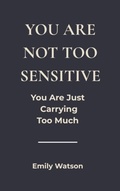 Cover: You're Not Too Sensitive: You Are Just Carrying Too Much - Independently Published