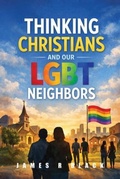 Cover: THINKING CHRISTIANS AND OUR LGBT NEIGHBORS - James R Black
