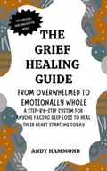 Cover: The Grief Healing Guide: From Overwhelmed to Emotionally Whole - Authors Crib