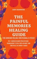 Cover: The Painful Memories Healing Guide: For Anyone Feeling Emotionally Stuck - Authors Crib