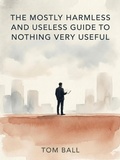 Cover: The Mostly Harmless and Useless Guide to Nothing Very Useful - Tom Ball