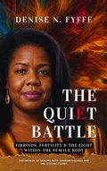 Cover: The Quiet Battle: Fibroids, Fertility & the Fight Within the Female Body - Jamaica Pen Publishers