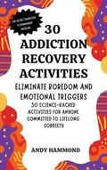Cover: 30 Addiction Recovery Activities: Eliminate Boredom and Emotional Triggers - Authors Crib