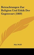 Cover: Betrachtungen Zur Religion Und Ethik Der Gegenwart (1869) - Kessinger Publishing