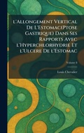 Cover: L'allongement vertical de l'Estomac(Ptose gastrique) dans ses rapports avec l'Hyperchlorhydrie et l'Ulcere de l'Estomac - Tradd Street Press