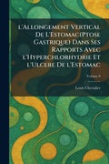 Cover: L'allongement vertical de l'Estomac(Ptose gastrique) dans ses rapports avec l'Hyperchlorhydrie et l'Ulcere de l'Estomac - Tradd Street Press