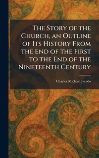 Enlarge image Cover: The Story of the Church, an Outline of Its History From the End of the First to the End of the Nineteenth Century - Tradd Street Press