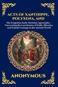 Enlarge image Cover: Acts of Xanthippe, Polyxena, and Rebecca - The Library of Alexandria