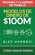 Cover: Modelos de dinero de $100 M Resumen y cuaderno de trabajo: C&oacute;mo ganar dinero - Alex Hormozi