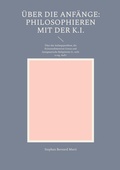 Cover: &Uuml;ber die Anf&auml;nge: Philosophieren mit der K.I. - BoD - Books on Demand