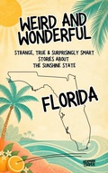 Cover: Weird & Wonderful Florida - Strange, True & Surprisingly Smart Stories About the Sunshine State - Herman Cooper Books