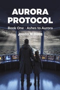 Cover: Aurora Protocol: Book One - Ashes to Aurora - Jennifer M. Bloom
