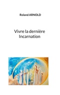 Cover: Vivre la derni&egrave;re Incarnation - BoD - Books on Demand