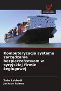 Cover: Komputeryzacja systemu zarz&iquest;dzania bezpiecze&iquest;stwem w syryjskiej firmie &iquest;eglugowej - Wydawnictwo Nasza Wiedza