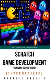 Enlarge image Cover: Scratch Game Development From Zero To Proficiency (Intermediate) - Patrick Felicia