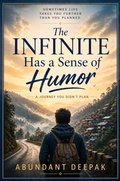Cover: The Infinite Has a Sense of Humor: A Journey You Didn't Plan - Abundant Deepak Publishing