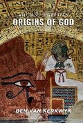 Cover: Ancient Egyptian Origins of God - Ben Van Kerkwyk
