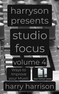 Cover: Harryson Presents Studio Focus: Volume 4: Ways to Improve Your Music - Harry Harrison
