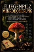 Cover: Fliegenpilz Mikrodosierung: Das geheime Wissen &uuml;ber Wirkung, Dosierung und Anwendung ? Amanita muscaria sicher nutzen f&uuml;r Fokus, Schlaf und mentale St&auml;rke - Tobias Kern