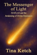 Cover: The Messenger of Light: 3I/ATLAS and the Awakening of Divine Resonance - Tina Ketch
