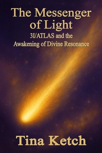 Enlarge image Cover: The Messenger of Light: 3I/ATLAS and the Awakening of Divine Resonance - Tina Ketch