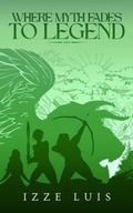 Cover: Where Myth Fades to Legend - Izze Luis