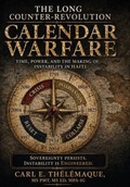 Cover: CALENDAR WARFARE The Long Counter-Revolution: POWER, AND THE MAKING OF INSTABILITY IN HAITI - Thelemaque Press