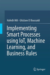 Enlarge image Cover: Implementing Smart Processes using IoT, Machine Learning, and Business Rules - Springer