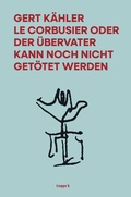 Cover: Le Corbusier oder der &Uuml;bervater kann noch nicht get&ouml;tet werden - treppe b Verlag