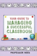 Cover: Your Guide to Managing a Successful Classroom - Professor Reed