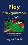 Cover: Play Backgammon and Win: Strategic Foundations for Intermediate Players - Taylor Smith