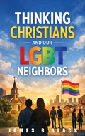 Cover: Thinking Christians and Our LGBT Neighbors - James R Black