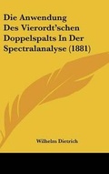 Cover: Die Anwendung Des Vierordt'schen Doppelspalts in Der Spectralanalyse (1881) - Kessinger Publishing