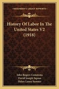 Cover: History Of Labor In The United States V2 (1918) - Kessinger Publishing