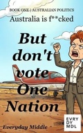 Cover: Australia is F**ked But don't vote One Nation - Everyday Middle