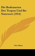Cover: Die Bodenarten Der Tropen Und Ihr Nutzwert (1914) - Kessinger Publishing