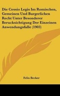Bild: Die Cessio Legis Im Romischen, Gemeinen Und Burgerlichen Recht Unter Besonderer Berucksichtigung Der Einzeinen Anwendungsfalle (1903) - Kessinger Publishing
